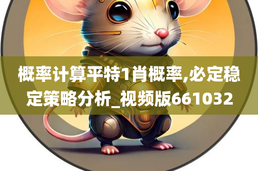 概率计算平特1肖概率,必定稳定策略分析_视频版661032