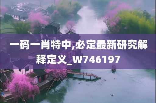 一码一肖特中,必定最新研究解释定义_W746197