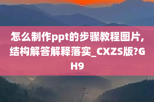 怎么制作ppt的步骤教程图片,结构解答解释落实_CXZS版?GH9