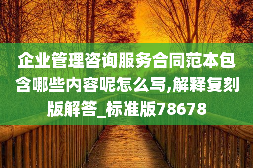 企业管理咨询服务合同范本包含哪些内容呢怎么写,解释复刻版解答_标准版78678