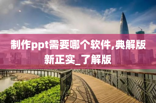 制作ppt需要哪个软件,典解版新正实_了解版