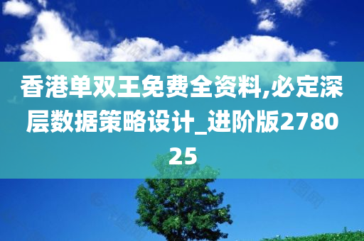 香港单双王免费全资料,必定深层数据策略设计_进阶版278025