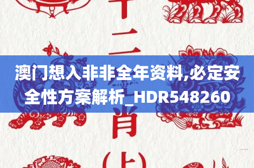 澳门想入非非全年资料,必定安全性方案解析_HDR548260