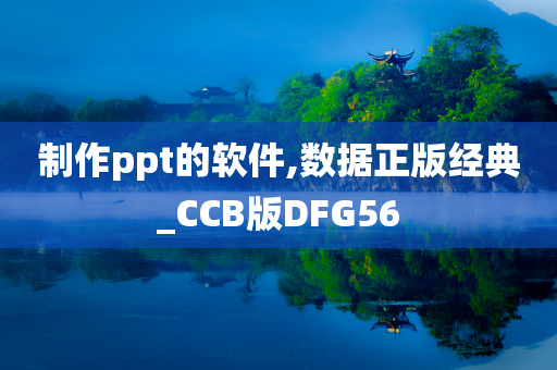 制作ppt的软件,数据正版经典_CCB版DFG56