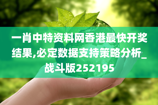 一肖中特资料网香港最快开奖结果,必定数据支持策略分析_战斗版252195