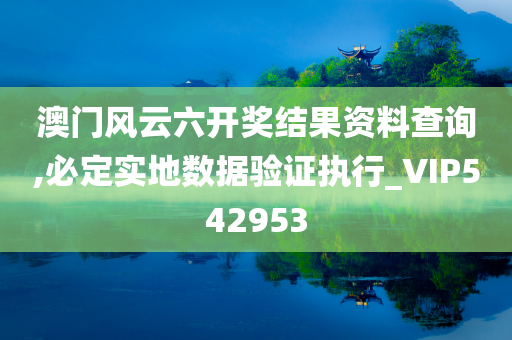 澳门风云六开奖结果资料查询,必定实地数据验证执行_VIP542953