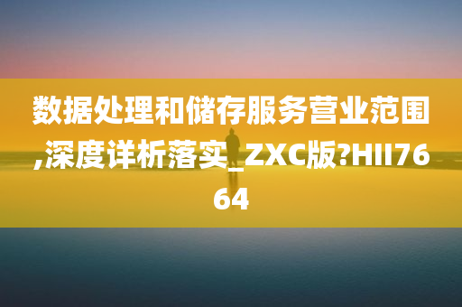 数据处理和储存服务营业范围,深度详析落实_ZXC版?HII7664