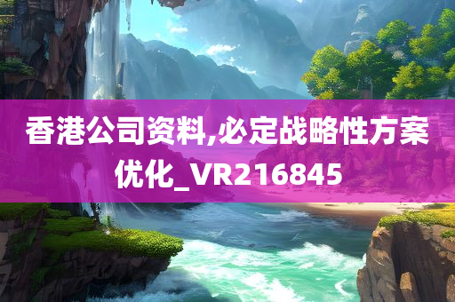 香港公司资料,必定战略性方案优化_VR216845