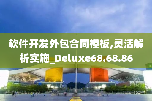 软件开发外包合同模板,灵活解析实施_Deluxe68.68.86