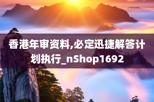 香港年审资料,必定迅捷解答计划执行_nShop1692