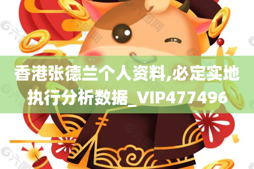 香港张德兰个人资料,必定实地执行分析数据_VIP477496