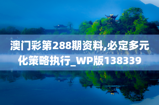 澳门彩第288期资料,必定多元化策略执行_WP版138339