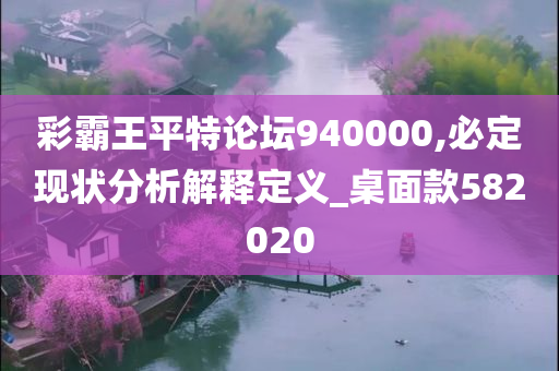 彩霸王平特论坛940000,必定现状分析解释定义_桌面款582020