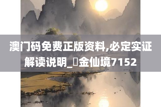 澳门码免费正版资料,必定实证解读说明_‌金仙境7152