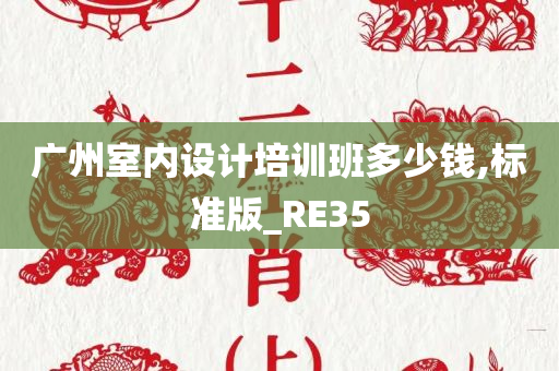 广州室内设计培训班多少钱,标准版_RE35