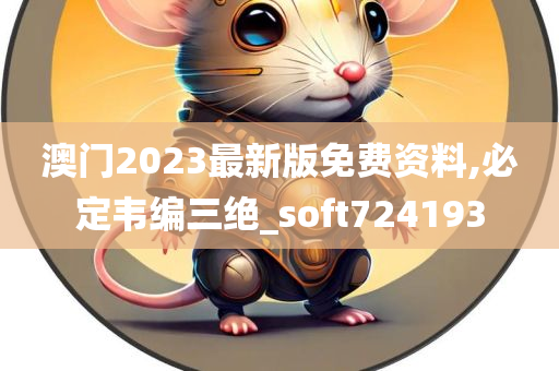 澳门2023最新版免费资料,必定韦编三绝_soft724193