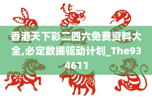 香港天下彩二四六免费资料大全,必定数据驱动计划_The934611