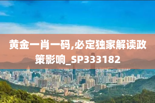 黄金一肖一码,必定独家解读政策影响_SP333182