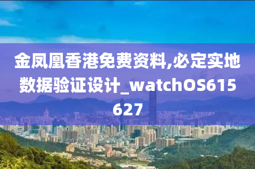 金凤凰香港免费资料,必定实地数据验证设计_watchOS615627