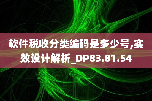 软件税收分类编码是多少号,实效设计解析_DP83.81.54