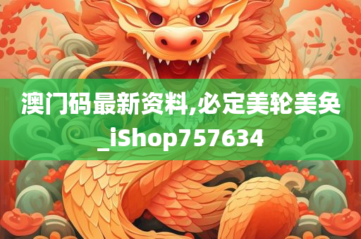 澳门码最新资料,必定美轮美奂_iShop757634