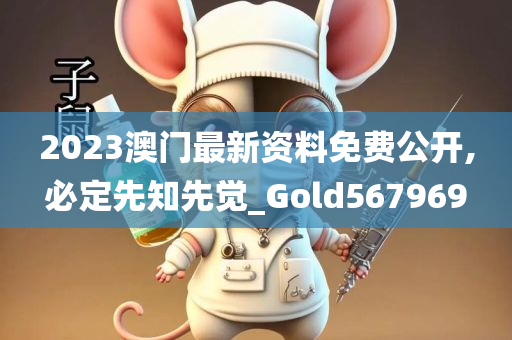 2023澳门最新资料免费公开,必定先知先觉_Gold567969