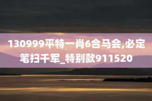 130999平特一肖6合马会,必定笔扫千军_特别款911520