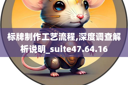 标牌制作工艺流程,深度调查解析说明_suite47.64.16