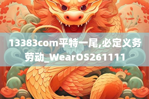 13383com平特一尾,必定义务劳动_WearOS261111