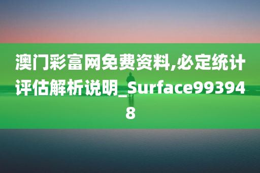 澳门彩富网免费资料,必定统计评估解析说明_Surface993948