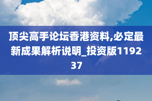 顶尖高手论坛香港资料,必定最新成果解析说明_投资版119237