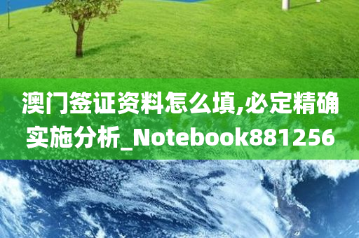 澳门签证资料怎么填,必定精确实施分析_Notebook881256