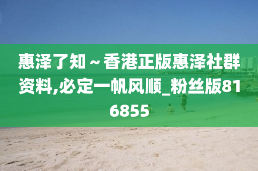 惠泽了知～香港正版惠泽社群资料,必定一帆风顺_粉丝版816855