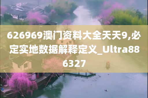 626969澳门资料大全天天9,必定实地数据解释定义_Ultra886327