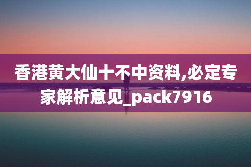 香港黄大仙十不中资料,必定专家解析意见_pack7916