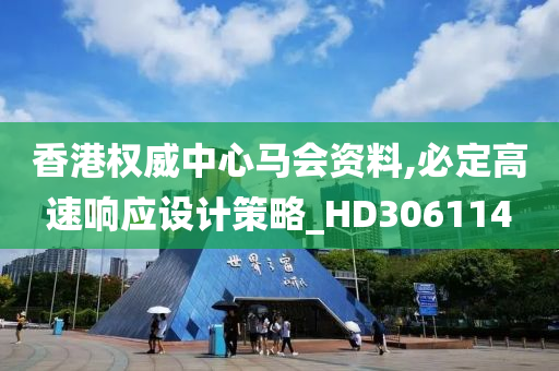 香港权威中心马会资料,必定高速响应设计策略_HD306114