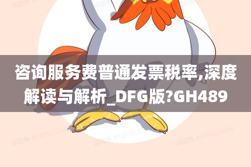 咨询服务费普通发票税率,深度解读与解析_DFG版?GH489