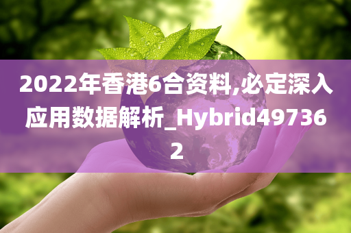 2022年香港6合资料,必定深入应用数据解析_Hybrid497362