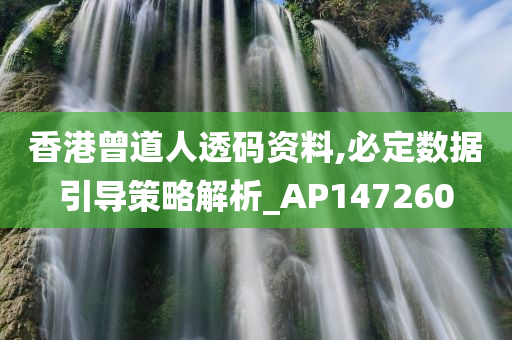 香港曾道人透码资料,必定数据引导策略解析_AP147260