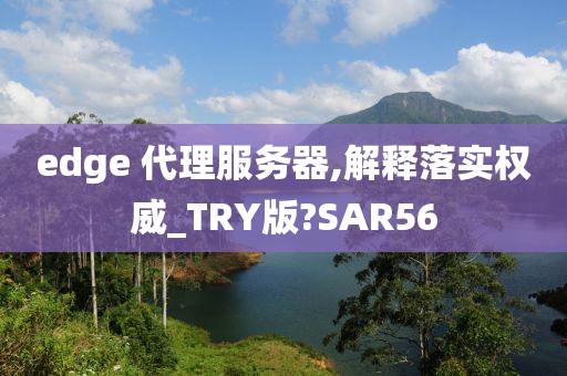 edge 代理服务器,解释落实权威_TRY版?SAR56