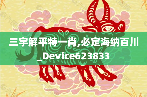 三字解平特一肖,必定海纳百川_Device623833