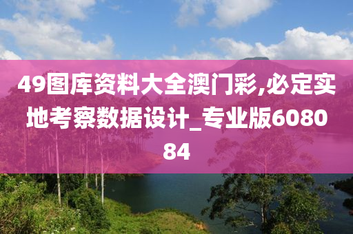 49图库资料大全澳门彩,必定实地考察数据设计_专业版608084