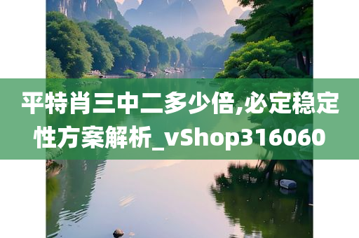 平特肖三中二多少倍,必定稳定性方案解析_vShop316060