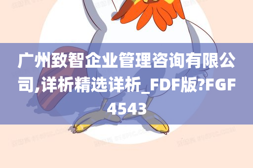 广州致智企业管理咨询有限公司,详析精选详析_FDF版?FGF4543