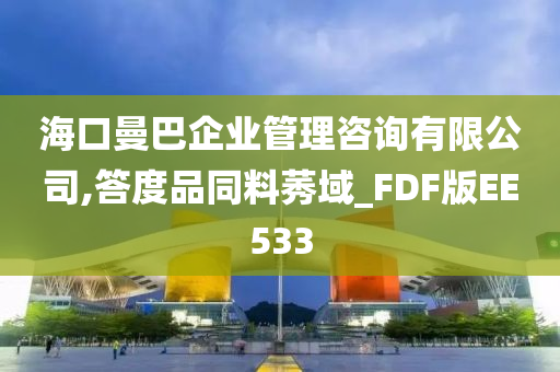 海口曼巴企业管理咨询有限公司,答度品同料莠域_FDF版EE533