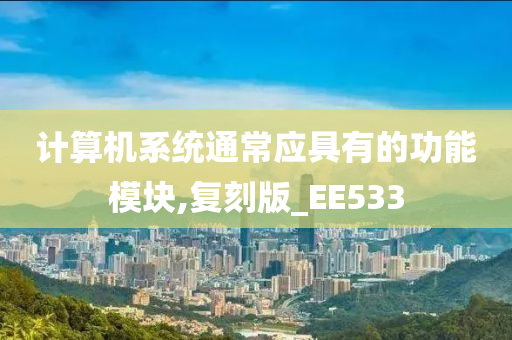 计算机系统通常应具有的功能模块,复刻版_EE533