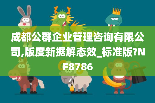 成都公群企业管理咨询有限公司,版度新据解态效_标准版?NF8786