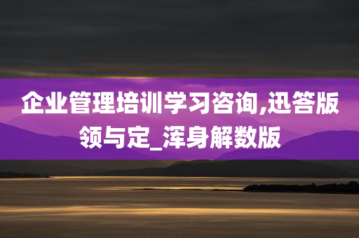 企业管理培训学习咨询,迅答版领与定_浑身解数版