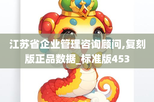 江苏省企业管理咨询顾问,复刻版正品数据_标准版453