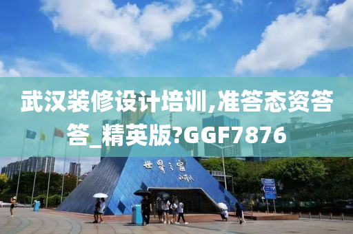 武汉装修设计培训,准答态资答答_精英版?GGF7876